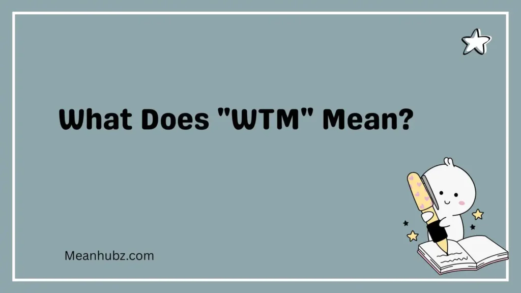 What Does "WTM" Mean?